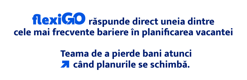 flexiGO răspunde direct uneia dintre cele mai frecvente bariere în planificarea vacanței — Teama de a pierde bani atunci când planurile se schimbă.